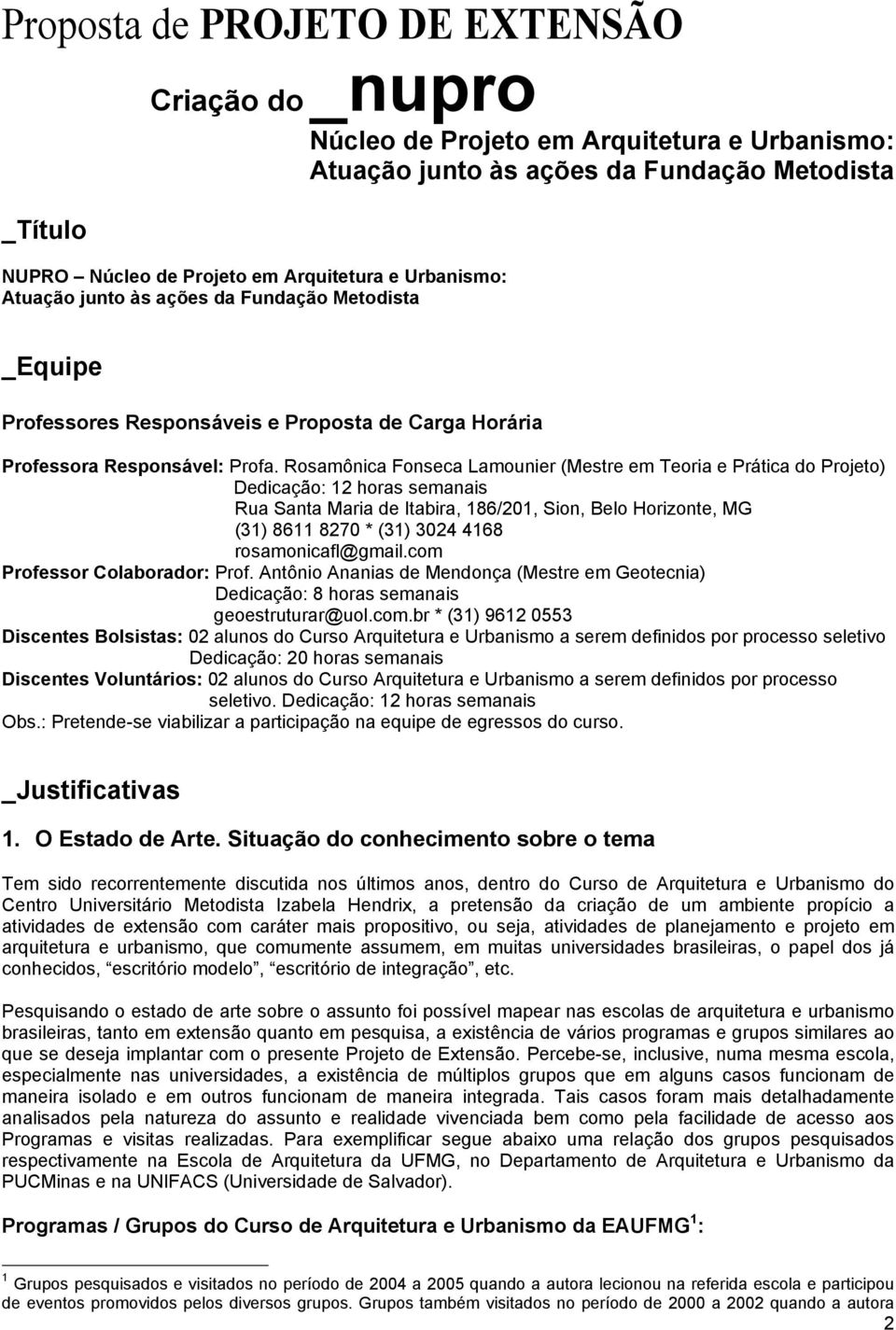 Rosamônica Fonseca Lamounier (Mestre em Teoria e Prática do Projeto) Dedicação: 12 horas semanais Rua Santa Maria de Itabira, 186/201, Sion, Belo Horizonte, MG (31) 8611 8270 * (31) 3024 4168