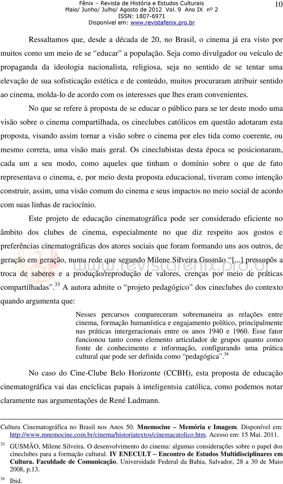 sentido ao cinema, molda-lo de acordo com os interesses que lhes eram convenientes.