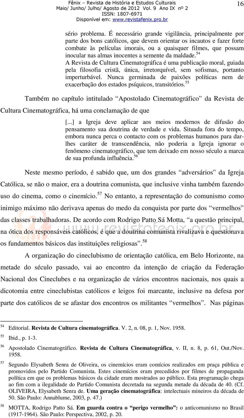 almas inocentes a semente da maldade. 54 A Revista de Cultura Cinematográfica é uma publicação moral, guiada pela filosofia cristã, única, irretorquível, sem sofismas, portanto imperturbável.