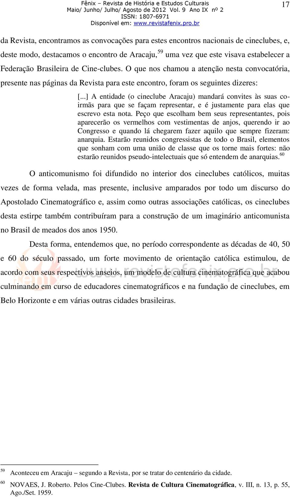 ..] A entidade (o cineclube Aracaju) mandará convites às suas coirmãs para que se façam representar, e é justamente para elas que escrevo esta nota.