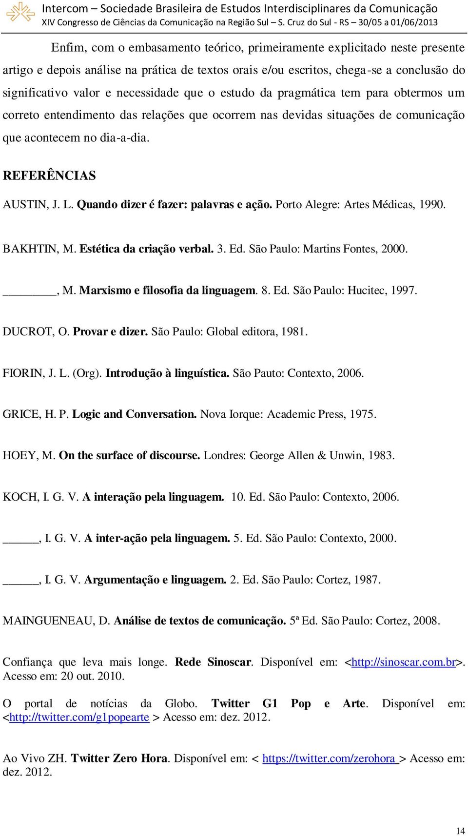 Quando dizer é fazer: palavras e ação. Porto Alegre: Artes Médicas, 1990. BAKHTIN, M. Estética da criação verbal. 3. Ed. São Paulo: Martins Fontes, 2000., M. Marxismo e filosofia da linguagem. 8. Ed. São Paulo: Hucitec, 1997.