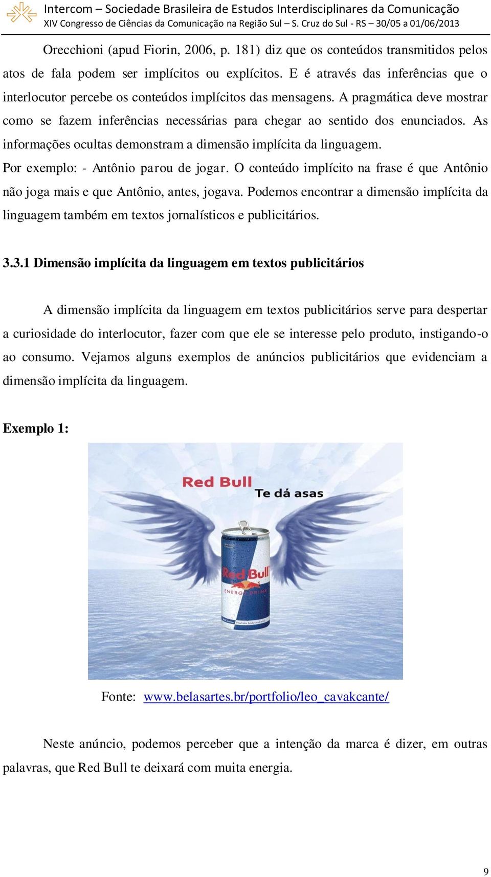 As informações ocultas demonstram a dimensão implícita da linguagem. Por exemplo: - Antônio parou de jogar. O conteúdo implícito na frase é que Antônio não joga mais e que Antônio, antes, jogava.