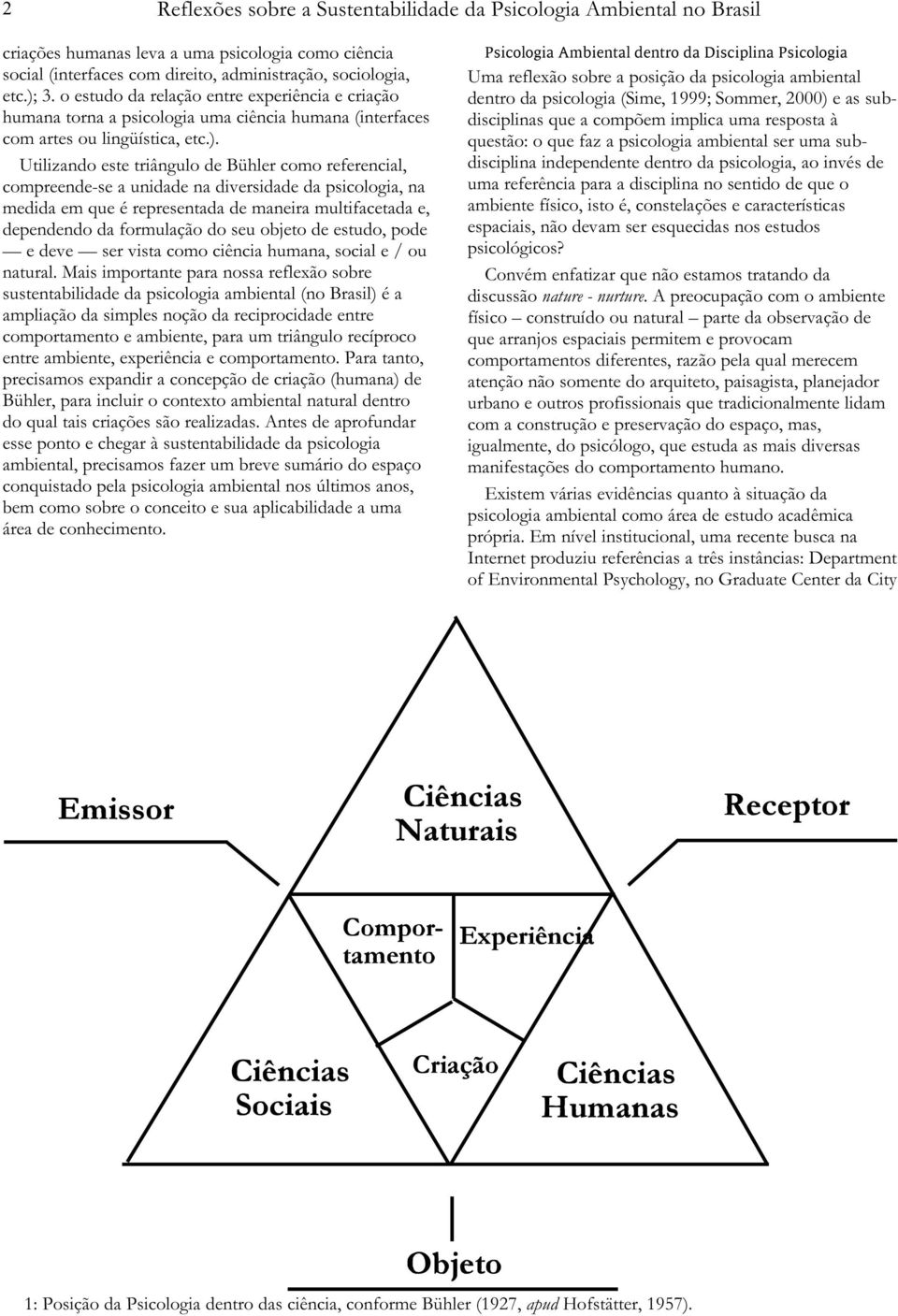 Utilizando este triângulo de Bühler como referencial, compreende-se a unidade na diversidade da psicologia, na medida em que é representada de maneira multifacetada e, dependendo da formulação do seu