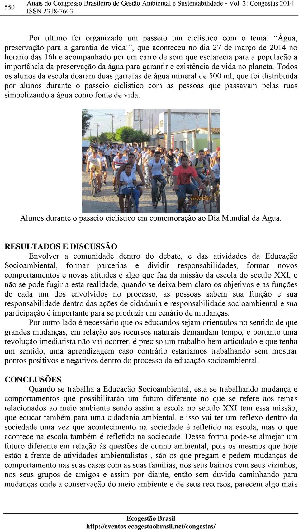 , que aconteceu no dia 27 de março de 2014 no horário das 16h e acompanhado por um carro de som que esclarecia para a população a importância da preservação da água para garantir e existência de vida