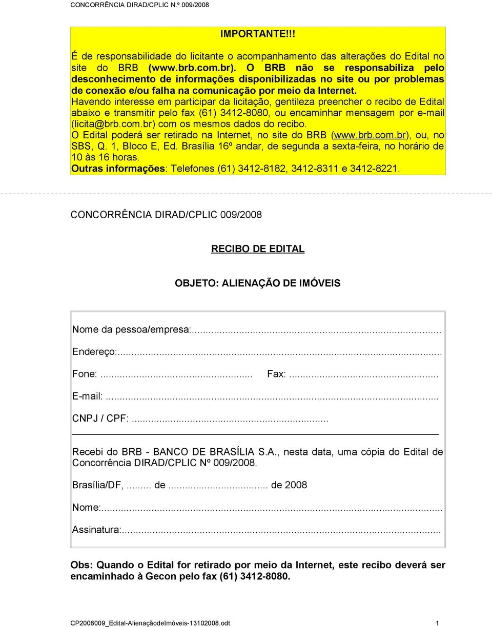 Havendo interesse em participar da licitação, gentileza preencher o recibo de Edital abaixo e transmitir pelo fax (61) 3412-8080, ou encaminhar mensagem por e-mail (licita@brb.com.