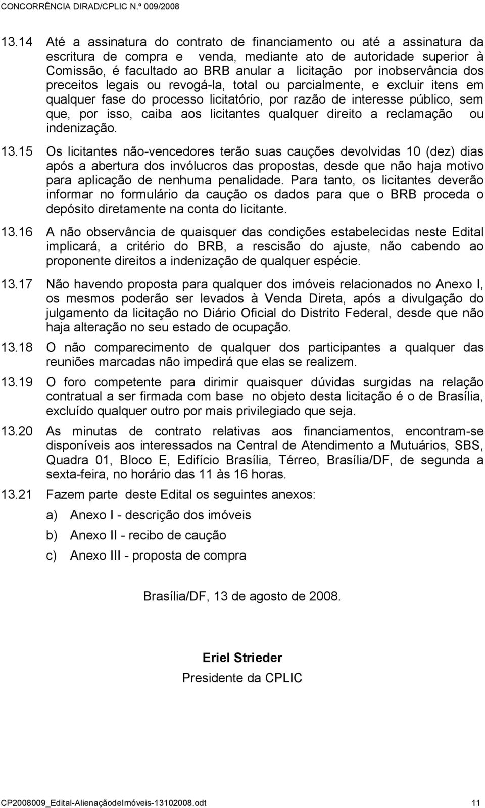 licitantes qualquer direito a reclamação ou indenização. 13.