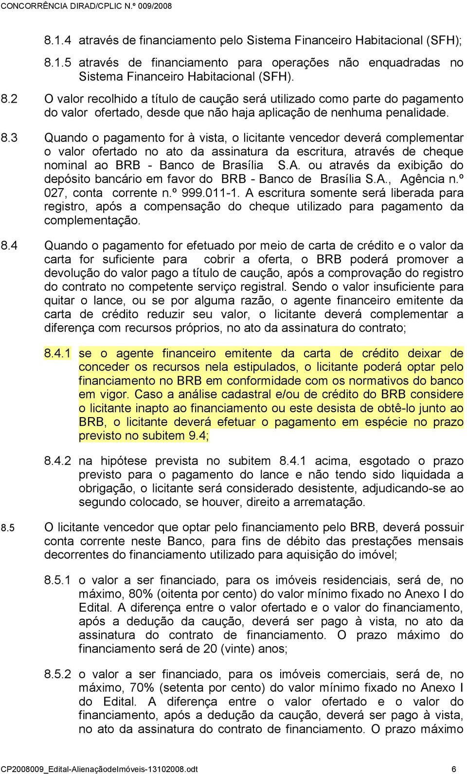 2 O valor recolhido a título de caução será utilizado como parte do pagamento do valor ofertado, desde que não haja aplicação de nenhuma penalidade. 8.