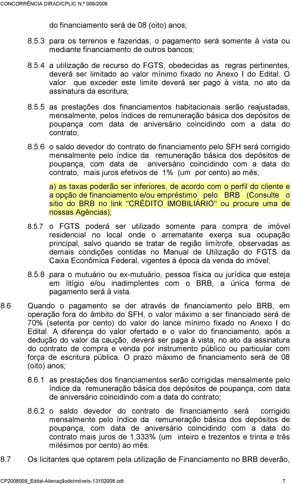 5 as prestações dos financiamentos habitacionais serão reajustadas, mensalmente, pelos índices de remuneração básica dos depósitos de poupança com data de aniversário coincidindo com a data do