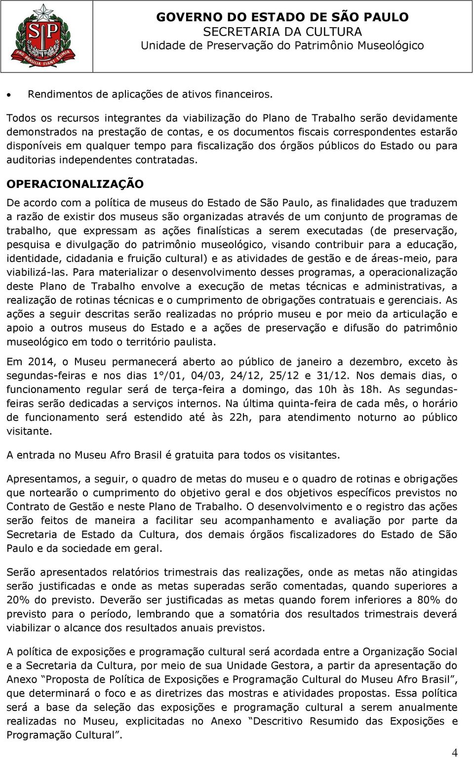 para fiscalização dos órgãos públicos do Estado ou para auditorias independentes contratadas.