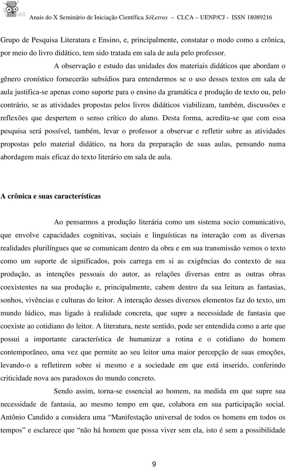 suporte para o ensino da gramática e produção de texto ou, pelo contrário, se as atividades propostas pelos livros didáticos viabilizam, também, discussões e reflexões que despertem o senso crítico