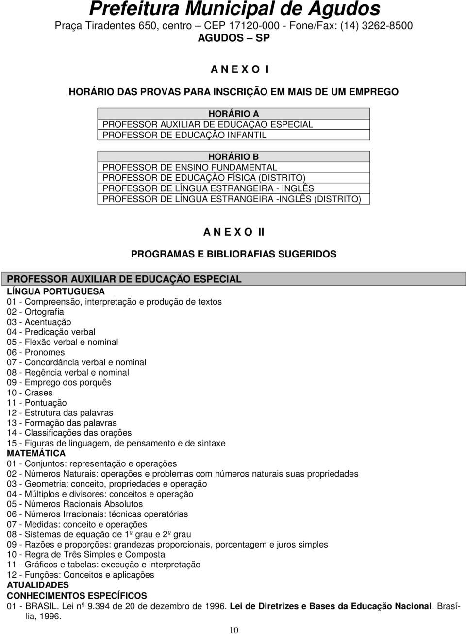 DE EDUCAÇÃO ESPECIAL LÍNGUA PORTUGUESA 01 - Compreensão, interpretação e produção de textos 02 - Ortografia 03 - Acentuação 04 - Predicação verbal 05 - Flexão verbal e nominal 06 - Pronomes 07 -