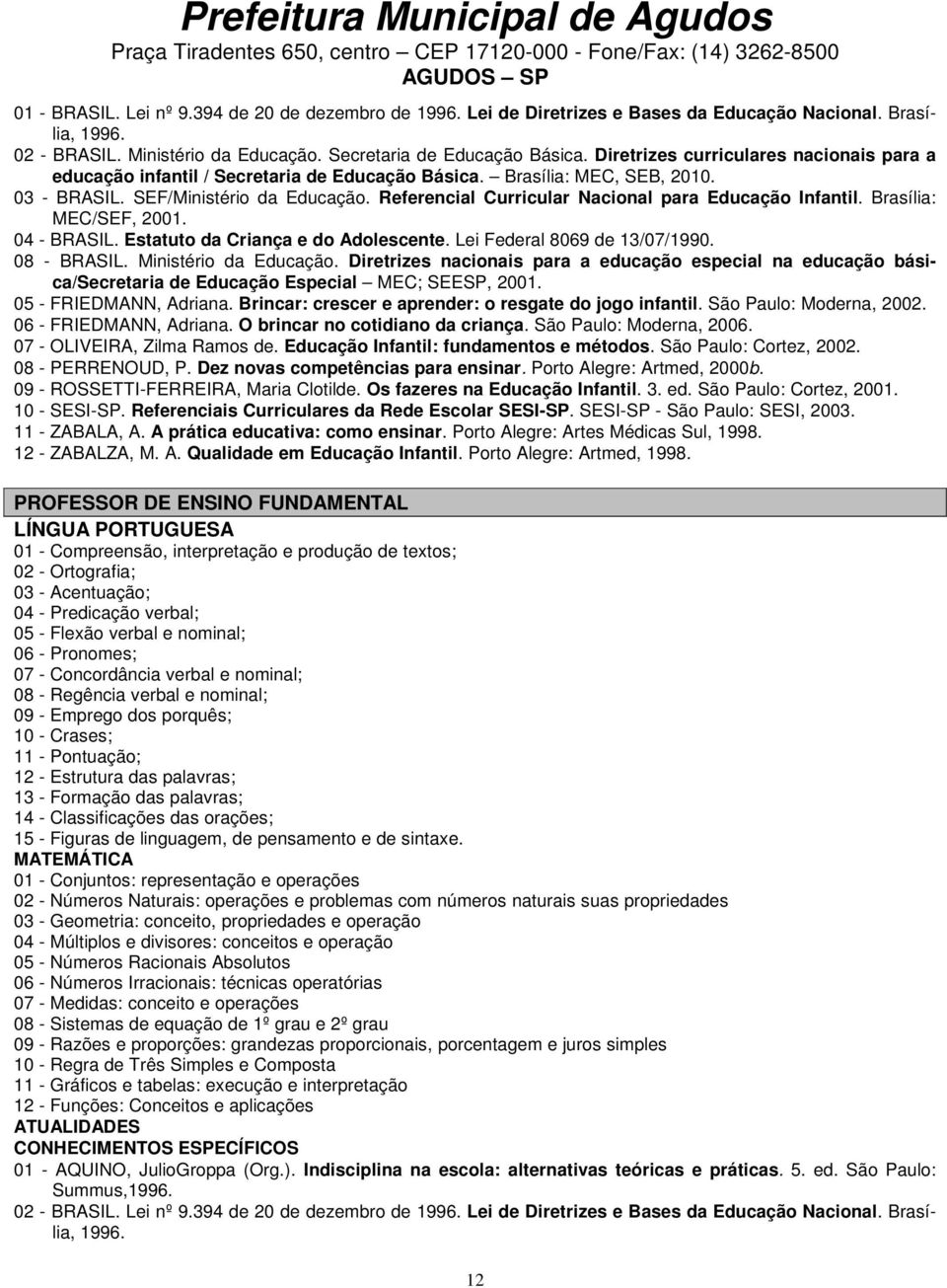 Referencial Curricular Nacional para Educação Infantil. Brasília: MEC/SEF, 2001. 04 - BRASIL. Estatuto da Criança e do Adolescente. Lei Federal 8069 de 13/07/1990. 08 - BRASIL. Ministério da Educação.