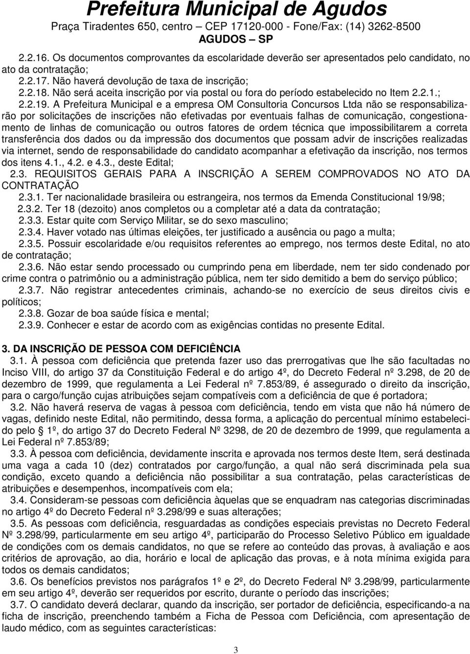 A Prefeitura Municipal e a empresa OM Consultoria Concursos Ltda não se responsabilizarão por solicitações de inscrições não efetivadas por eventuais falhas de comunicação, congestionamento de linhas