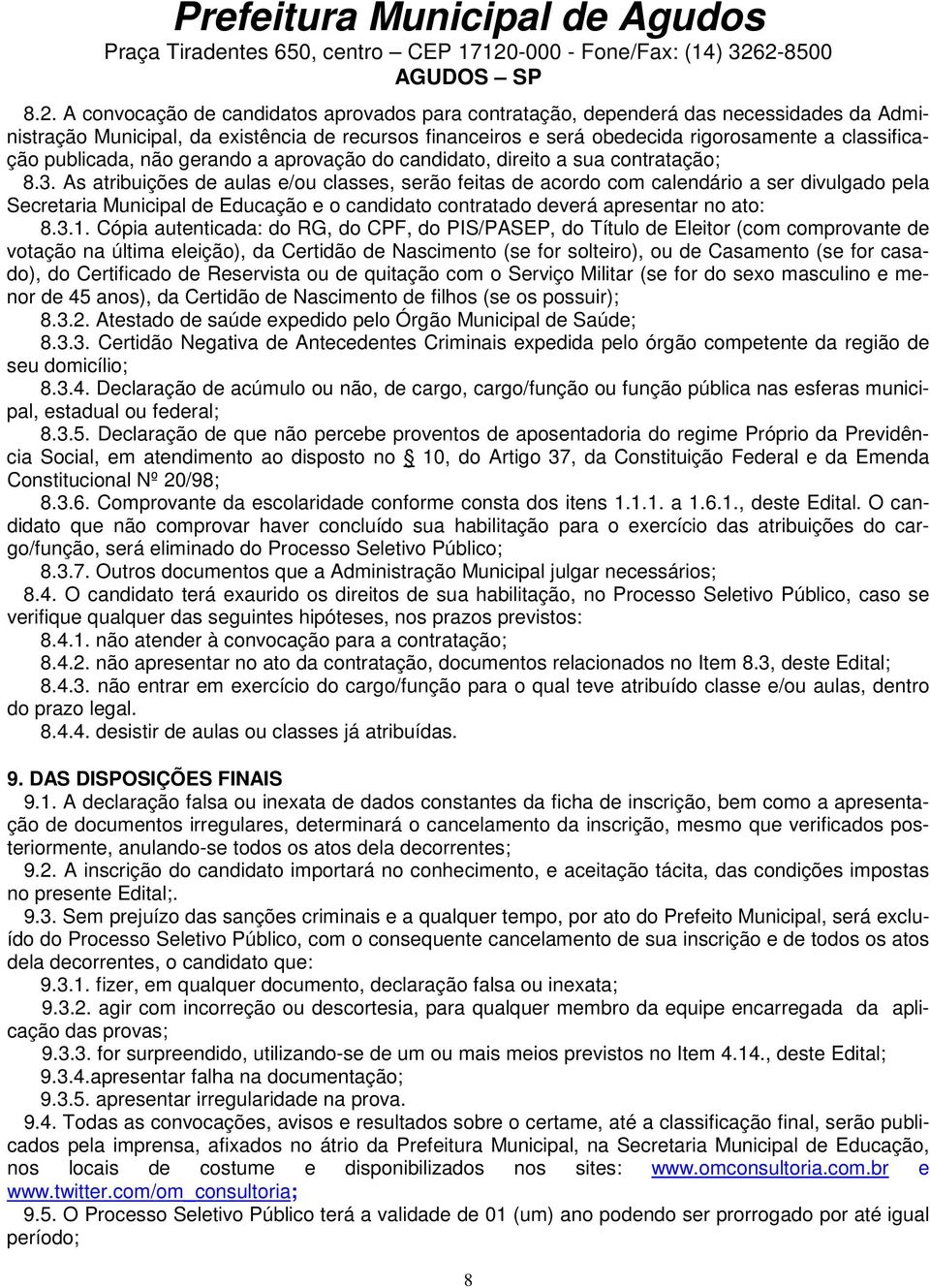 As atribuições de aulas e/ou classes, serão feitas de acordo com calendário a ser divulgado pela Secretaria Municipal de Educação e o candidato contratado deverá apresentar no ato: 8.3.1.