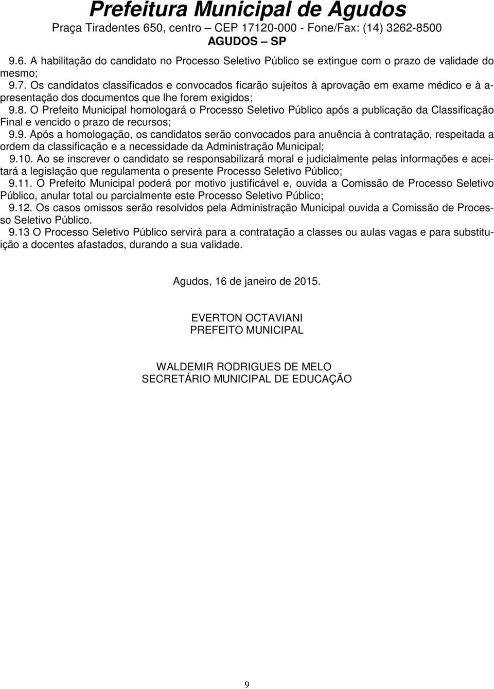 O Prefeito Municipal homologará o Processo Seletivo Público após a publicação da Classificação Final e vencido o prazo de recursos; 9.