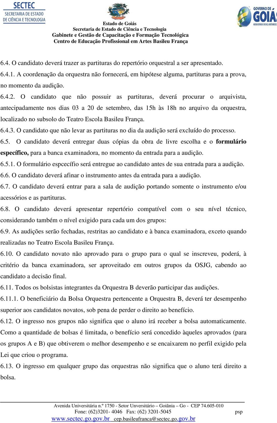 O candidato que não possuir as partituras, deverá procurar o arquivista, antecipadamente nos dias 03 a 20 de setembro, das 15h às 18h no arquivo da orquestra, localizado no subsolo do Teatro Escola