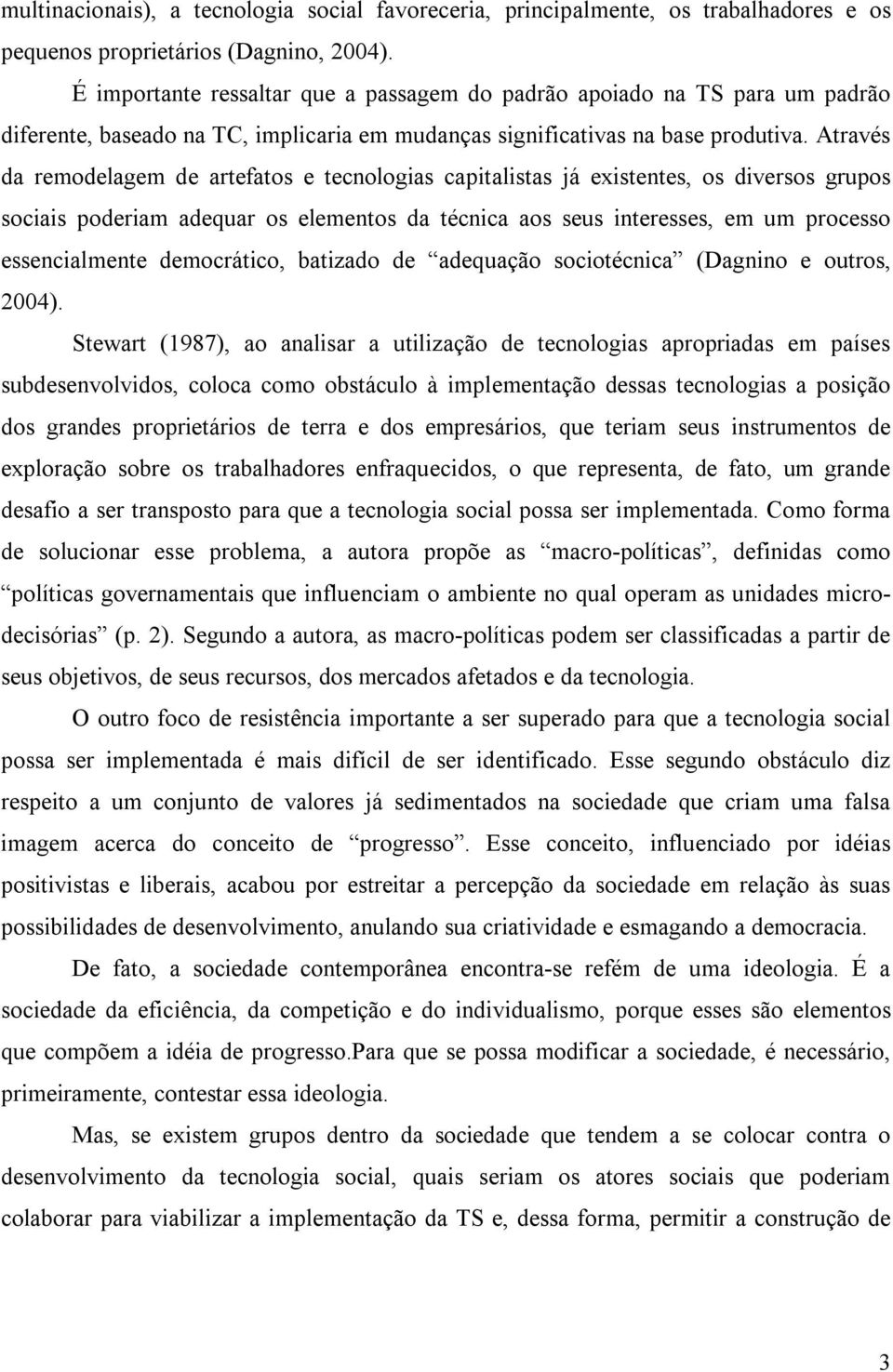 Através da remodelagem de artefatos e tecnologias capitalistas já existentes, os diversos grupos sociais poderiam adequar os elementos da técnica aos seus interesses, em um processo essencialmente