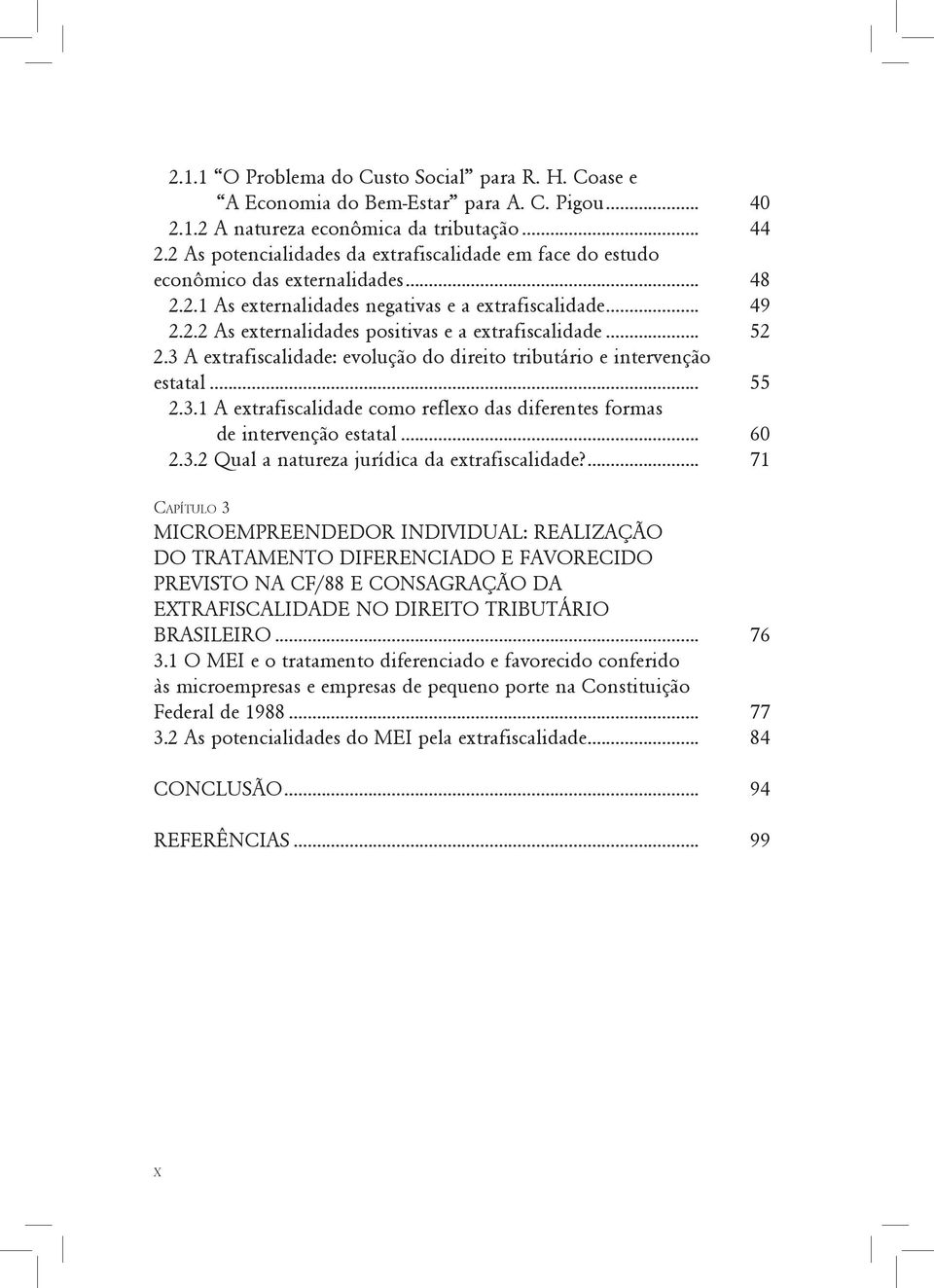 .. 52 2.3 A extrafiscalidade: evolução do direito tributário e intervenção estatal... 55 2.3.1 A extrafiscalidade como reflexo das diferentes formas de intervenção estatal... 60 2.3.2 Qual a natureza jurídica da extrafiscalidade?