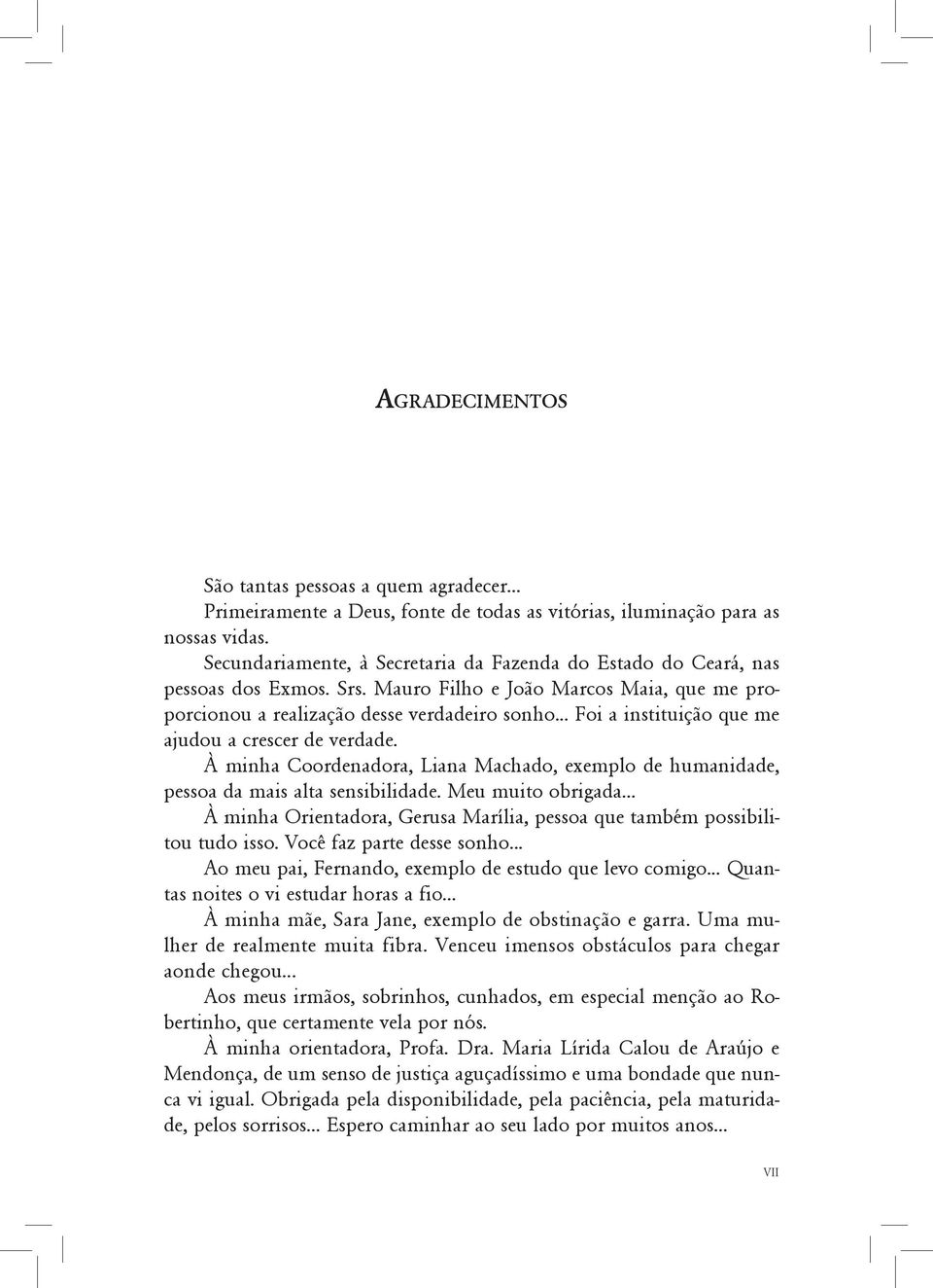 .. Foi a instituição que me ajudou a crescer de verdade. À minha Coordenadora, Liana Machado, exemplo de humanidade, pessoa da mais alta sensibilidade. Meu muito obrigada.