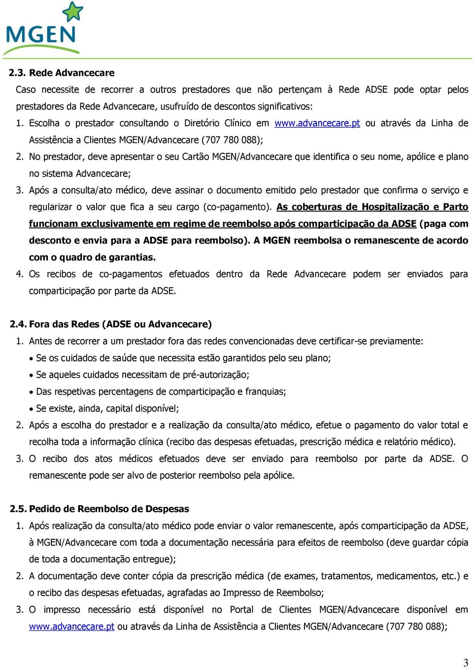 No prestador, deve apresentar o seu Cartão MGEN/Advancecare que identifica o seu nome, apólice e plano no sistema Advancecare; 3.