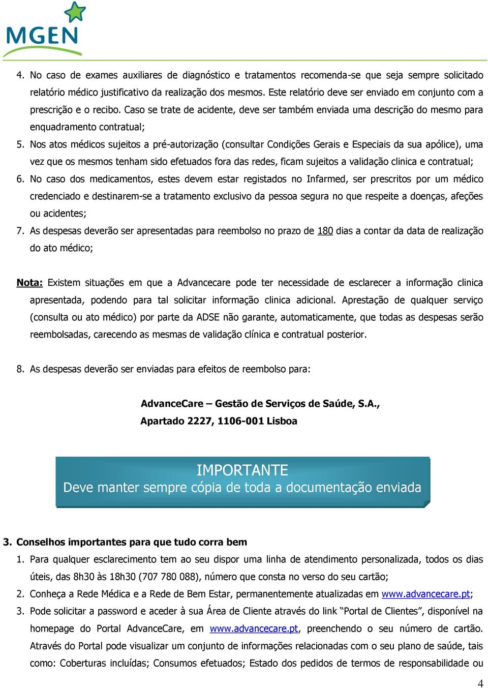 Nos atos médicos sujeitos a pré-autorização (consultar Condições Gerais e Especiais da sua apólice), uma vez que os mesmos tenham sido efetuados fora das redes, ficam sujeitos a validação clinica e