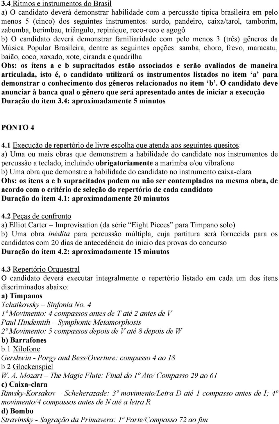 opções: samba, choro, frevo, maracatu, baião, coco, xaxado, xote, ciranda e quadrilha Obs: os ítens a e b supracitados estão associados e serão avaliados de maneira articulada, isto é, o candidato