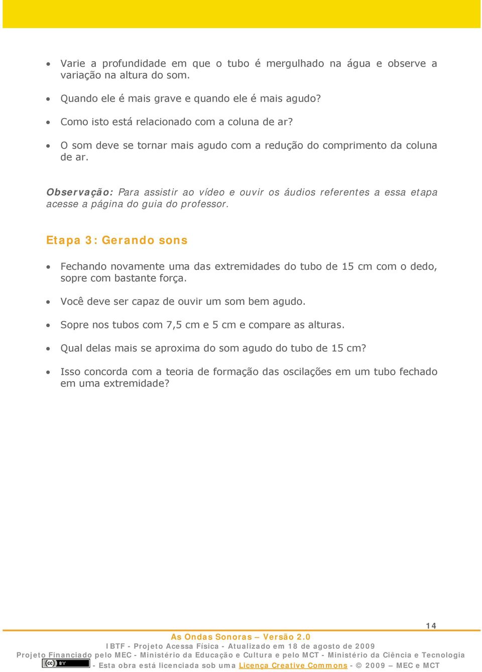 Observação: Para assistir ao vídeo e ouvir os áudios referentes a essa etapa acesse a página do guia do professor.