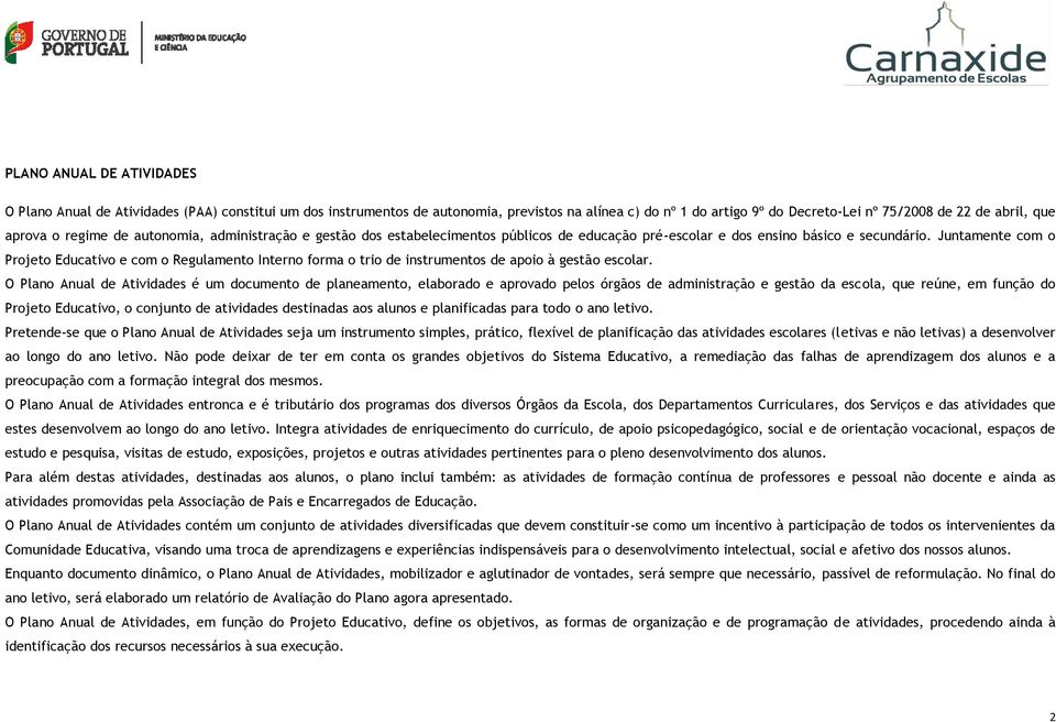 Juntamente com o Projeto Educativo e com o Regulamento Interno forma o trio de instrumentos de apoio à gestão escolar.