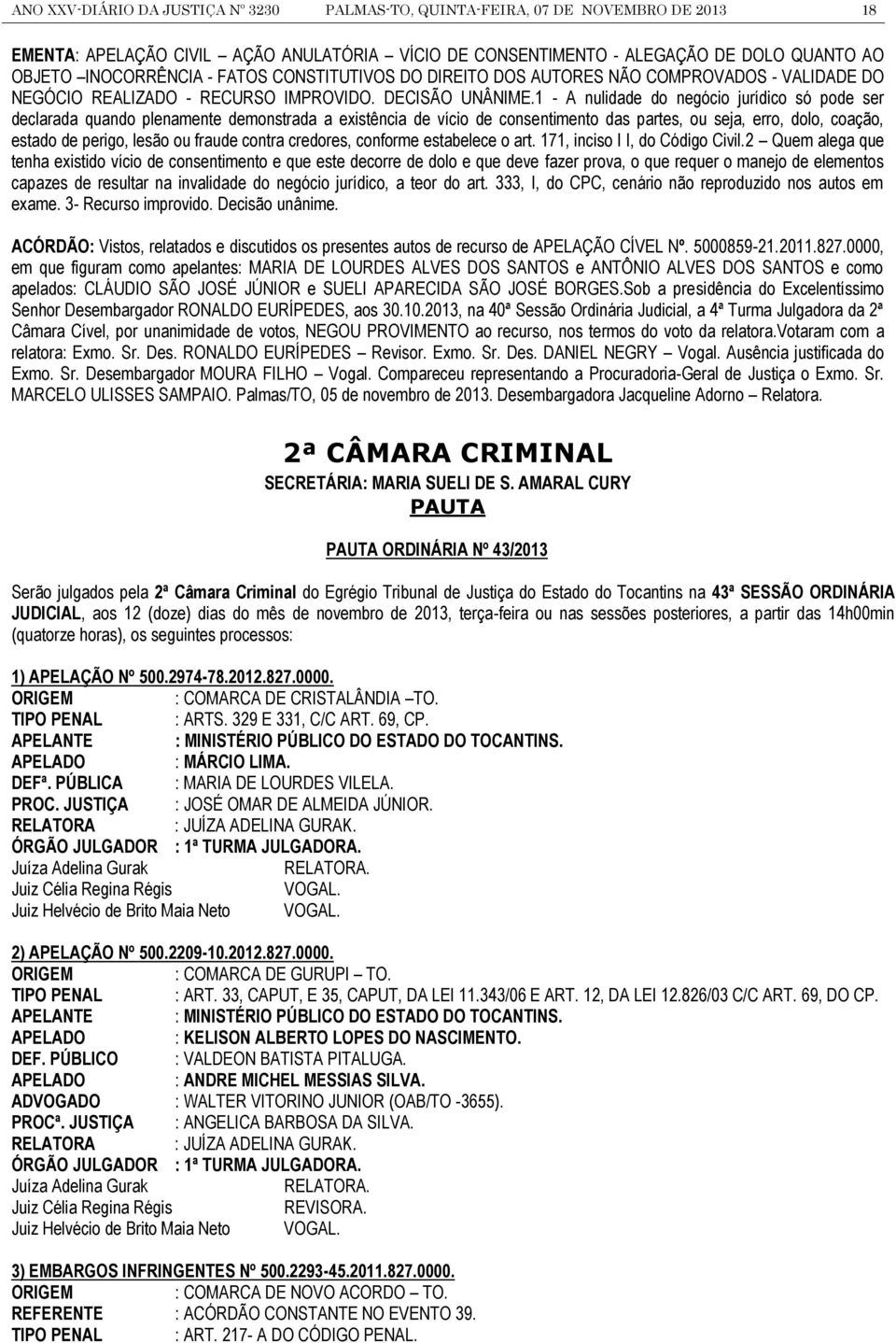 1 - A nulidade do negócio jurídico só pode ser declarada quando plenamente demonstrada a existência de vício de consentimento das partes, ou seja, erro, dolo, coação, estado de perigo, lesão ou