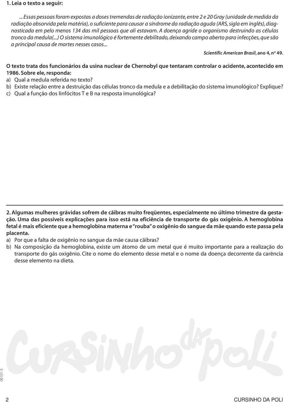 aguda (ARS, sigla em inglês), diagnosticada em pelo menos 134 das mil pessoas que ali estavam. A doença agride o organismo destruindo as células tronco da medula(.