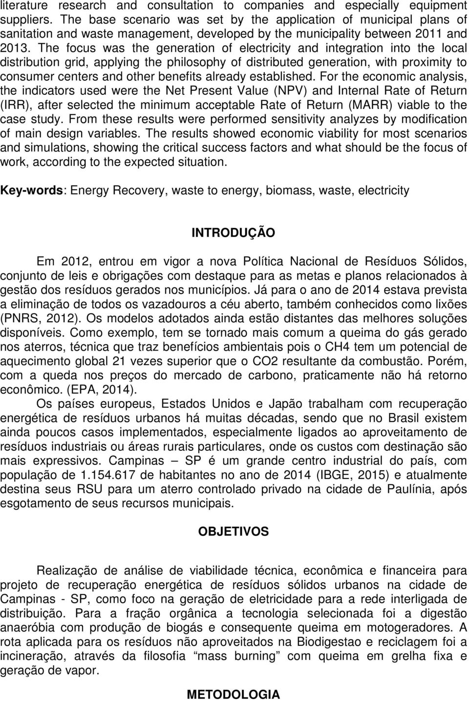 The focus was the generation of electricity and integration into the local distribution grid, applying the philosophy of distributed generation, with proximity to consumer centers and other benefits