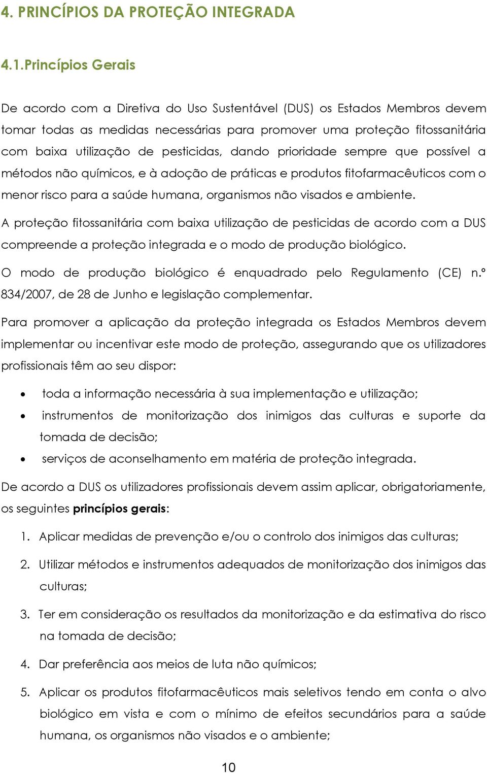 pesticidas, dando prioridade sempre que possível a métodos não químicos, e à adoção de práticas e produtos fitofarmacêuticos com o menor risco para a saúde humana, organismos não visados e ambiente.