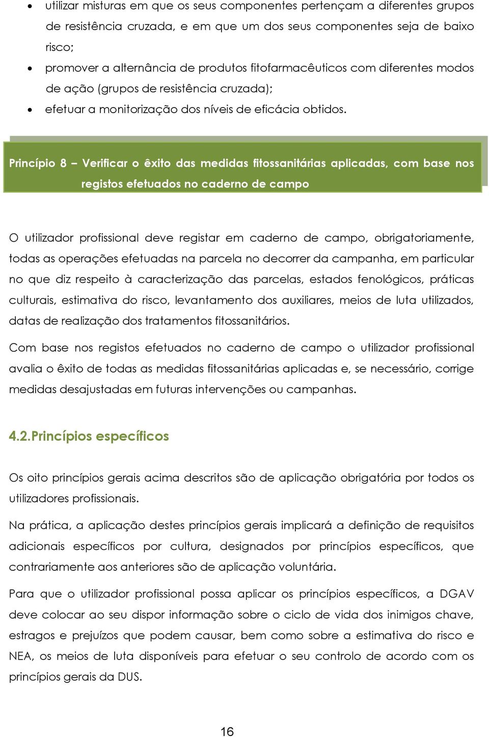 Princípio 8 Verificar o êxito das medidas fitossanitárias aplicadas, com base nos registos efetuados no caderno de campo O utilizador profissional deve registar em caderno de campo, obrigatoriamente,