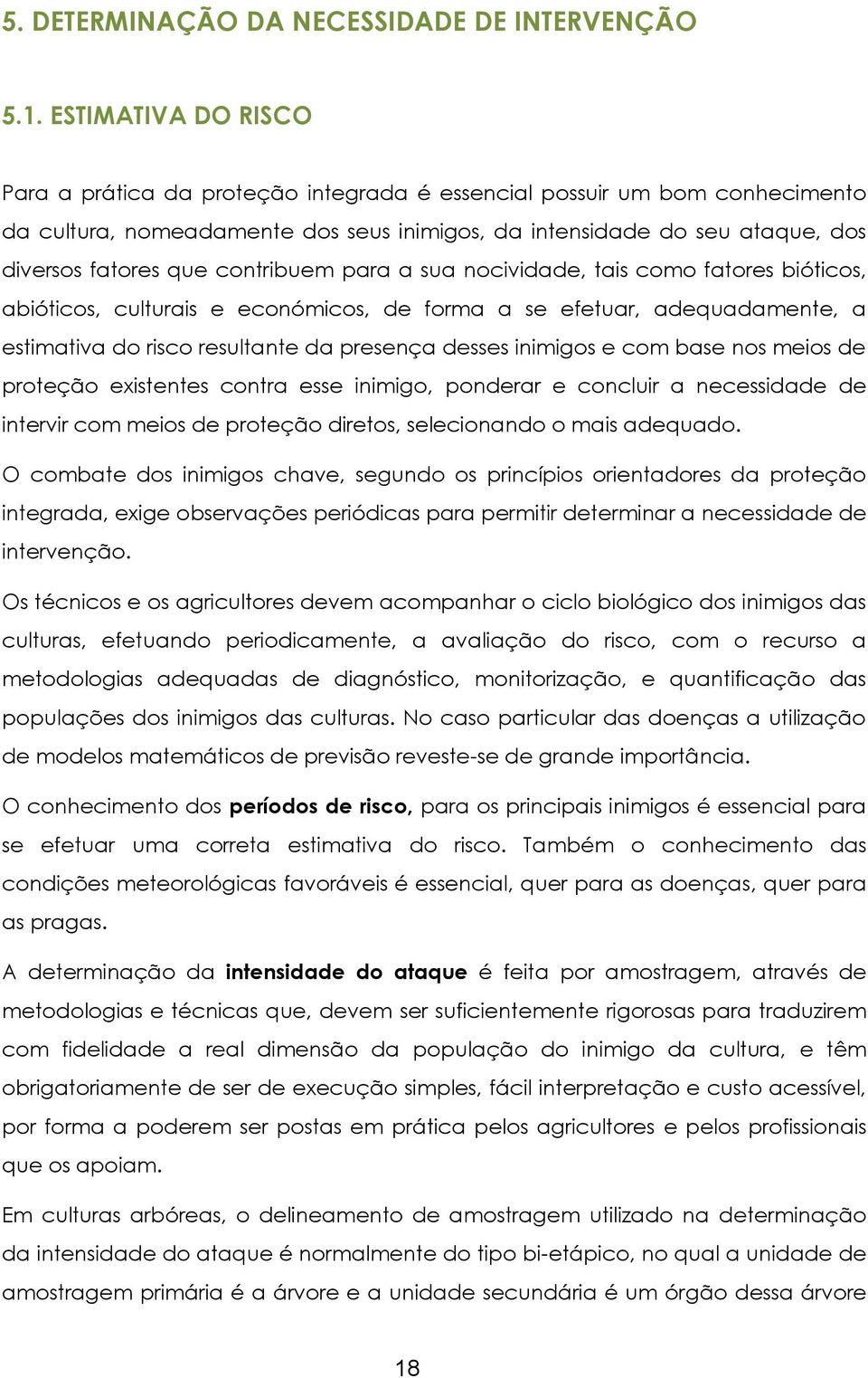 contribuem para a sua nocividade, tais como fatores bióticos, abióticos, culturais e económicos, de forma a se efetuar, adequadamente, a estimativa do risco resultante da presença desses inimigos e