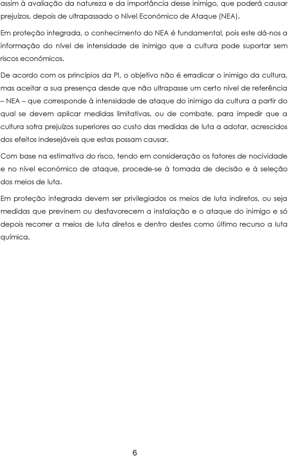 De acordo com os princípios da PI, o objetivo não é erradicar o inimigo da cultura, mas aceitar a sua presença desde que não ultrapasse um certo nível de referência NEA que corresponde à intensidade