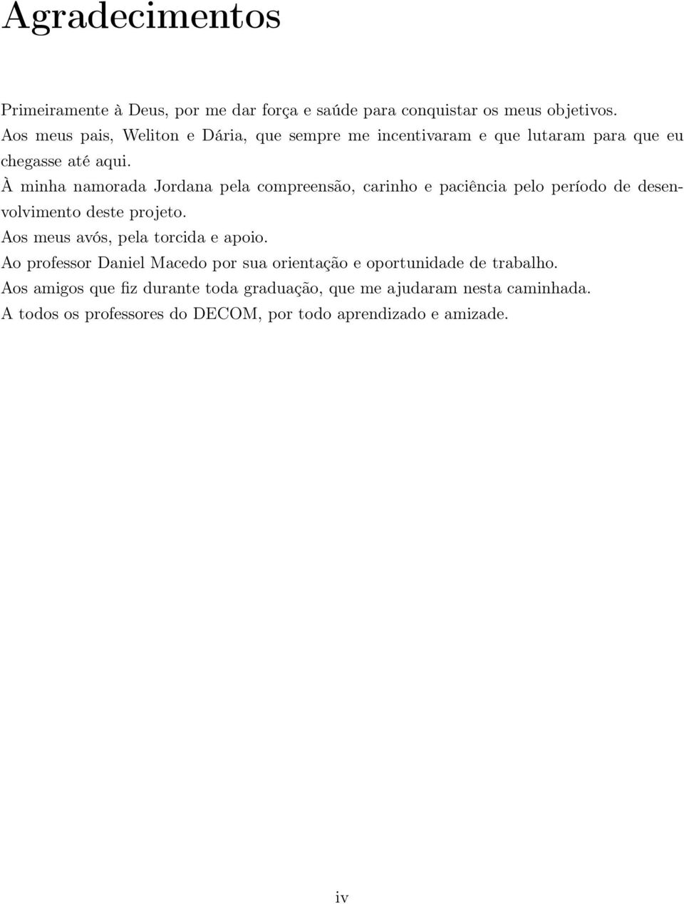 À minha namorada Jordana pela compreensão, carinho e paciência pelo período de desenvolvimento deste projeto.