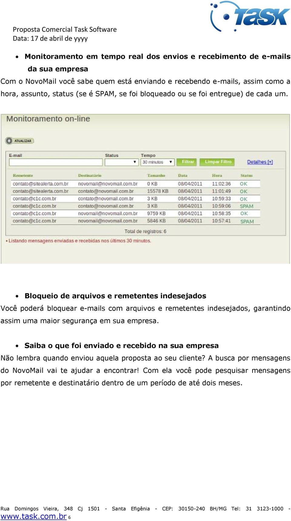 Bloqueio de arquivos e remetentes indesejados Você poderá bloquear e-mails com arquivos e remetentes indesejados, garantindo assim uma maior segurança em sua empresa.