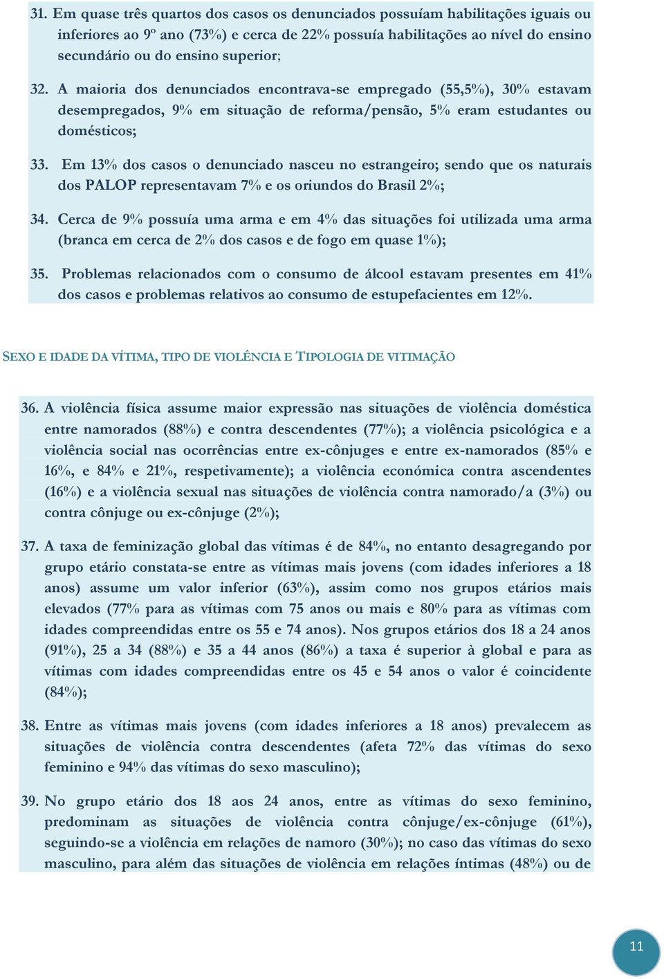 Em 13% dos casos o denunciado nasceu no estrangeiro; sendo que os naturais dos PALOP representavam 7% e os oriundos do Brasil 2%; 34.