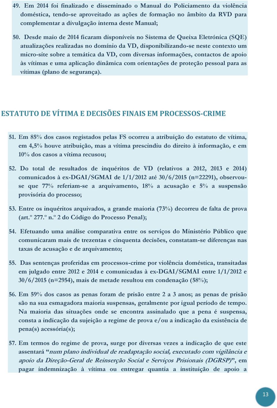 Desde maio de 2014 ficaram disponíveis no Sistema de Queixa Eletrónica (SQE) atualizações realizadas no domínio da VD, disponibilizando-se neste contexto um micro-site sobre a temática da VD, com