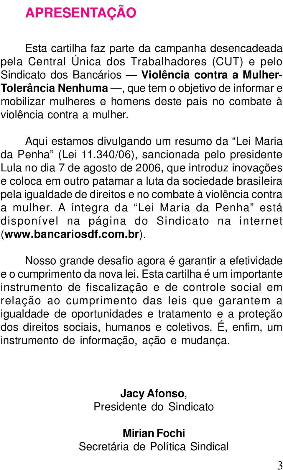 340/06), sancionada pelo presidente Lula no dia 7 de agosto de 2006, que introduz inovações e coloca em outro patamar a luta da sociedade brasileira pela igualdade de direitos e no combate à