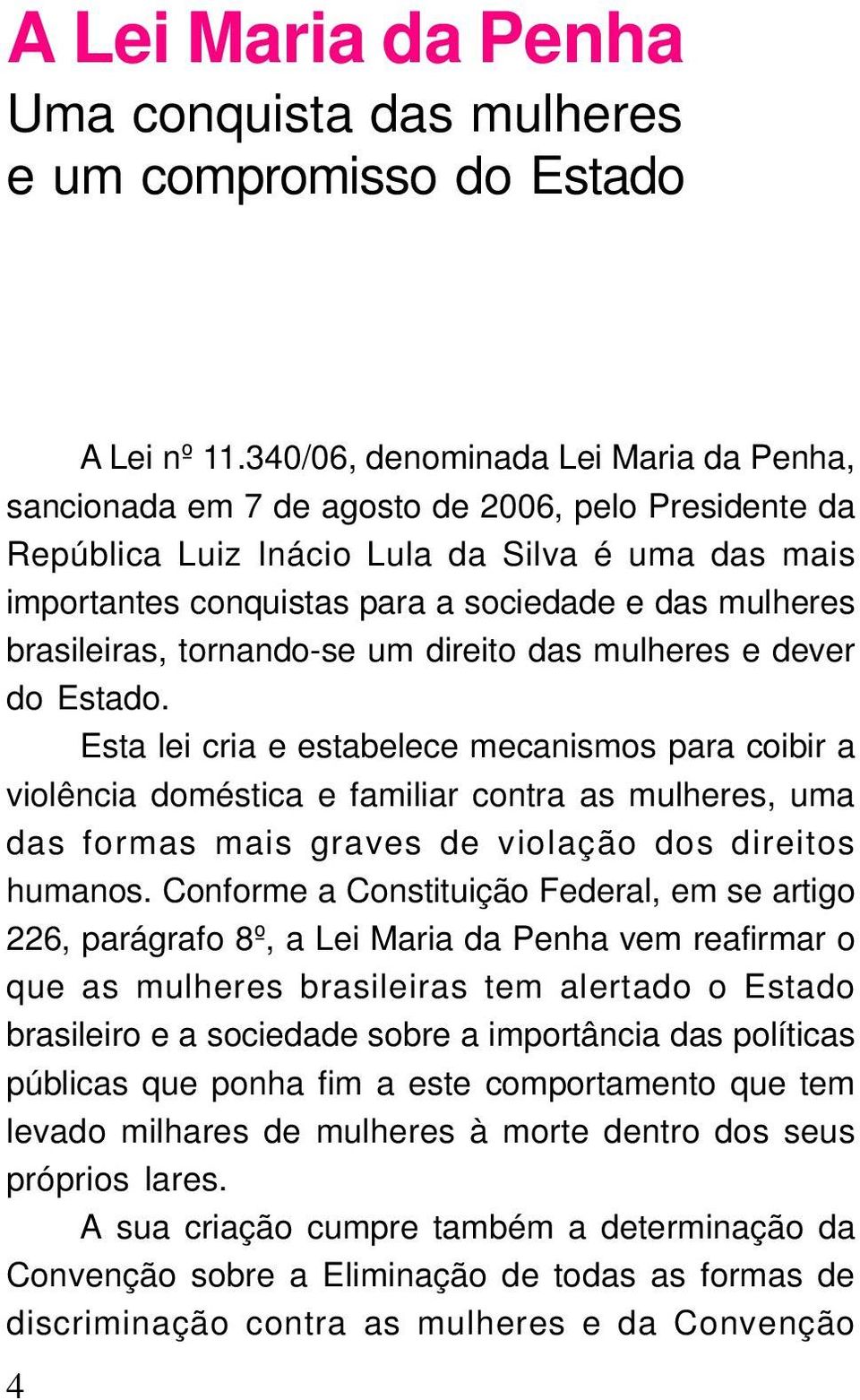 brasileiras, tornando-se um direito das mulheres e dever do Estado.
