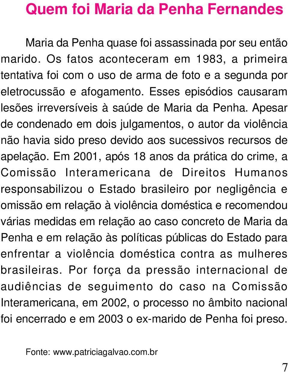 Apesar de condenado em dois julgamentos, o autor da violência não havia sido preso devido aos sucessivos recursos de apelação.