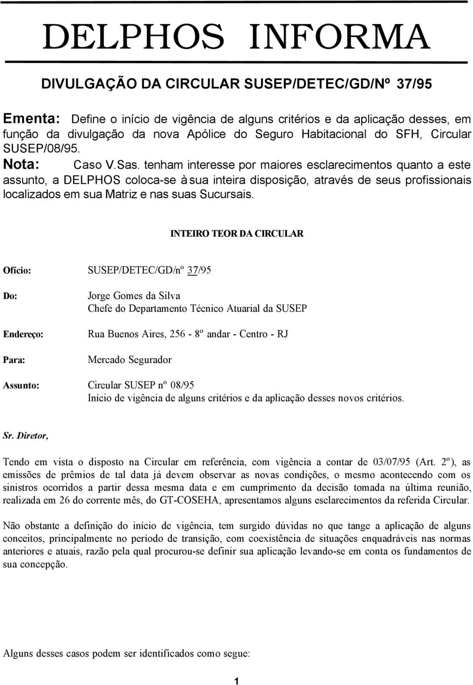 tenham interesse por maiores esclarecimentos quanto a este assunto, a DELPHOS coloca-se à sua inteira disposição, através de seus profissionais localizados em sua Matriz e nas suas Sucursais.