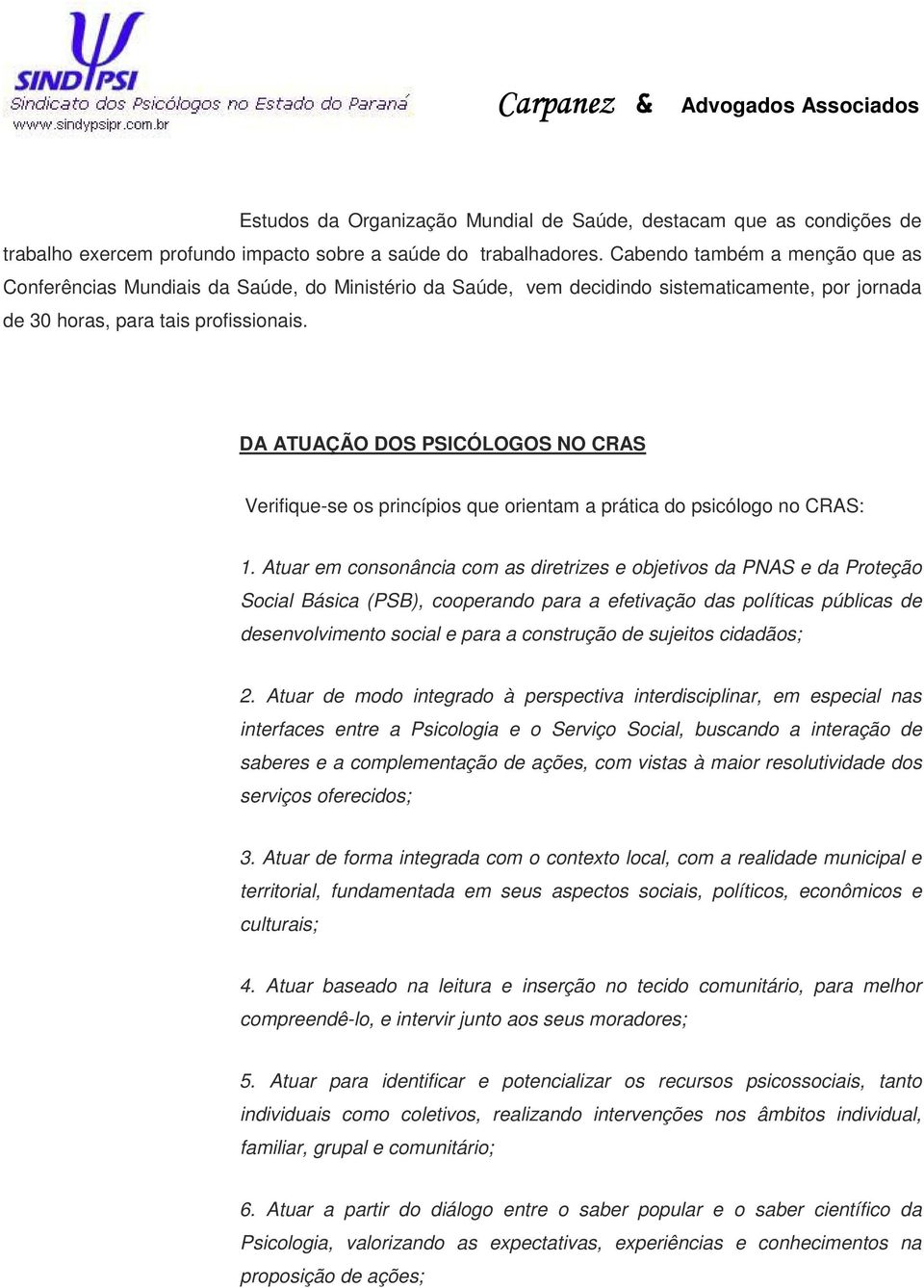 DA ATUAÇÃO DOS PSICÓLOGOS NO CRAS Verifique-se os princípios que orientam a prática do psicólogo no CRAS: 1.