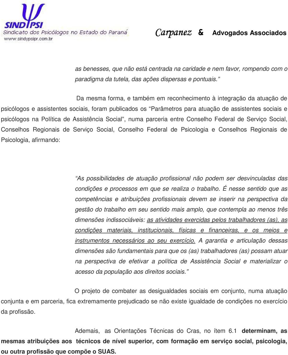 Assistência Social, numa parceria entre Conselho Federal de Serviço Social, Conselhos Regionais de Serviço Social, Conselho Federal de Psicologia e Conselhos Regionais de Psicologia, afirmando: As