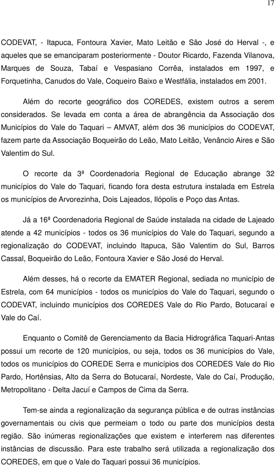 Se levada em conta a área de abrangência da Associação dos Municípios do Vale do Taquari AMVAT, além dos 36 municípios do CODEVAT, fazem parte da Associação Boqueirão do Leão, Mato Leitão, Venâncio