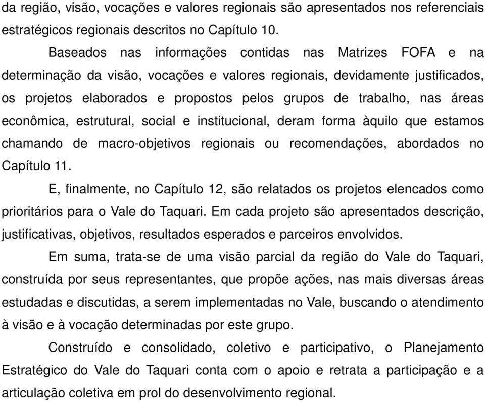 nas áreas econômica, estrutural, social e institucional, deram forma àquilo que estamos chamando de macro-objetivos regionais ou recomendações, abordados no Capítulo 11.