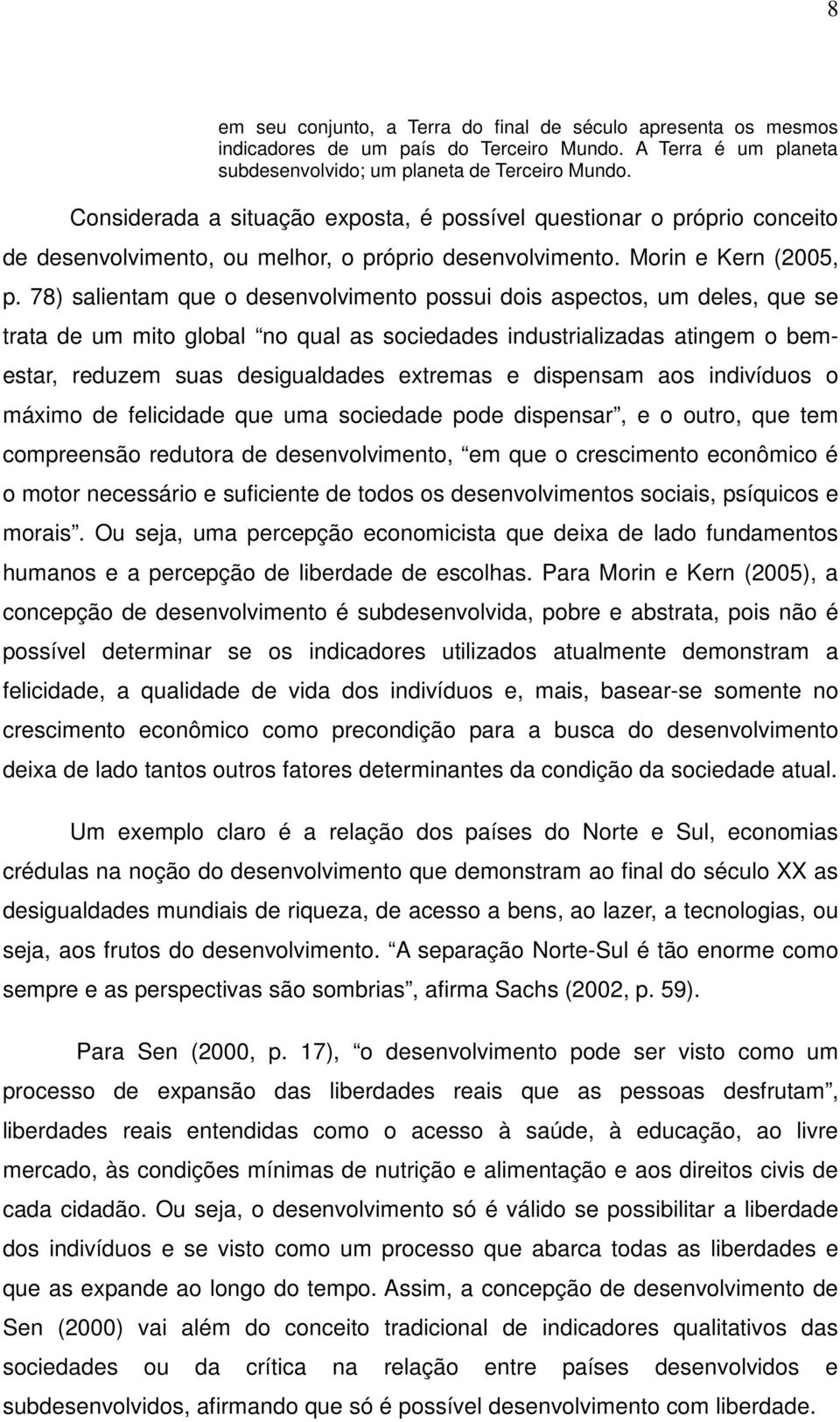 78) salientam que o desenvolvimento possui dois aspectos, um deles, que se trata de um mito global no qual as sociedades industrializadas atingem o bemestar, reduzem suas desigualdades extremas e