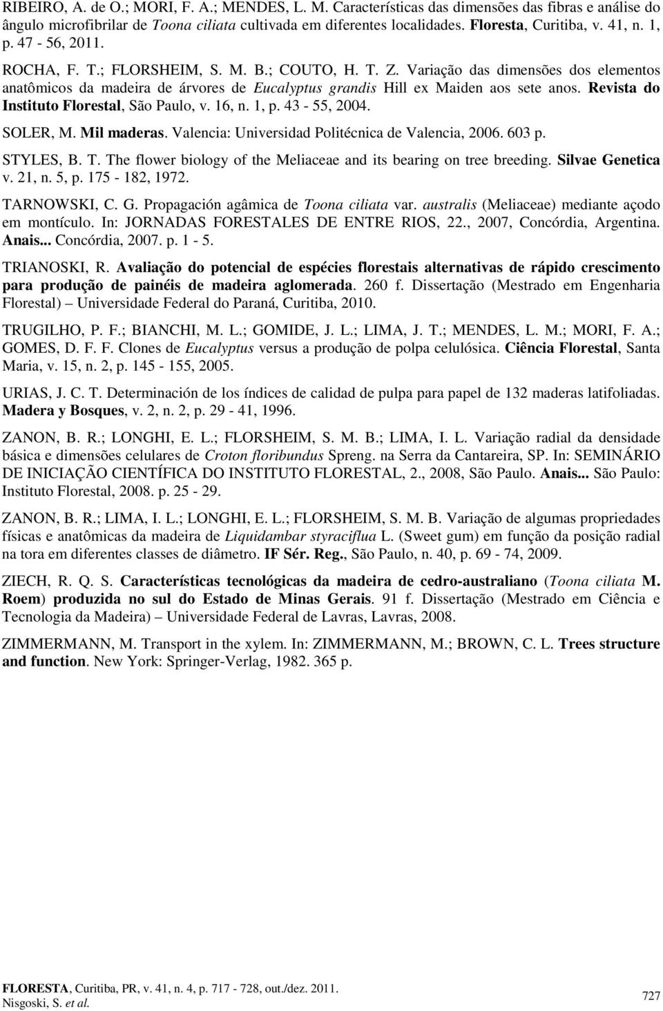 Revista do Instituto Florestal, São Paulo, v. 16, n. 1, p. 43-55, 2004. SOLER, M. Mil maderas. Valencia: Universidad Politécnica de Valencia, 2006. 603 p. STYLES, B. T.