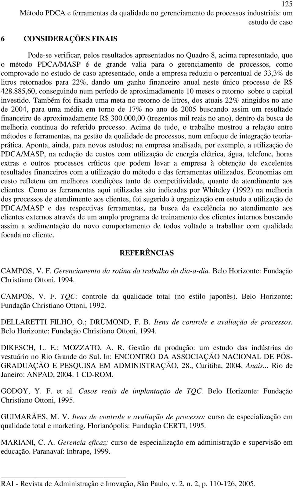 retornados para 22%, dando um ganho financeiro anual neste único processo de R$ 428.885,60, conseguindo num período de aproximadamente 10 meses o retorno sobre o capital investido.